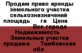 Продам право аренды земельного участка сельхозназначений  площадь 14.3га › Цена ­ 1 500 000 - Все города Недвижимость » Земельные участки продажа   . Тамбовская обл.